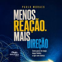 MENOS REAÇÃO. MAIS DIREÇÃO