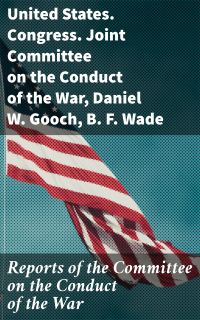 Reports of the Committee on the Conduct of the War