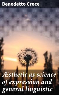 Æsthetic as science of expression and general linguistic
