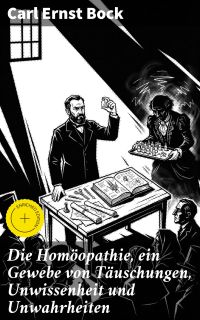 Die Homöopathie, ein Gewebe von Täuschungen, Unwissenheit und Unwahrheiten