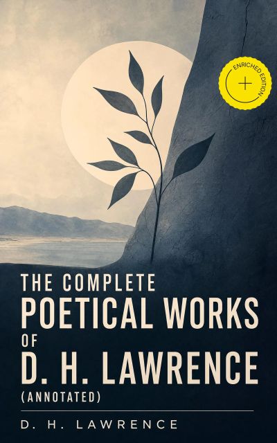 The Complete Poetical Works of D. H. Lawrence (Annotated)