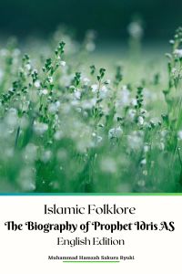 Islamic Folklore The Biography of Prophet Idris AS English Edition