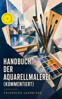 Handbuch der Aquarellmalerei (Kommentiert)