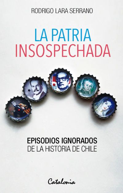 La patria insospechada. Episodios ignorados de la historia de Chile