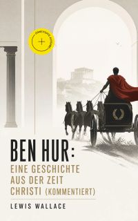 Ben Hur: Eine Geschichte aus der Zeit Christi (Kommentiert)