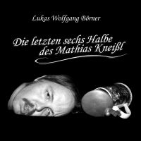Die letzten sechs Halbe des Mathias Kneißl