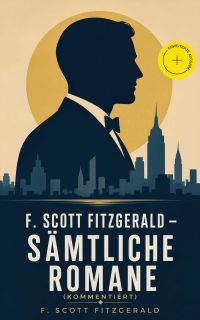 F. Scott Fitzgerald - Sämtliche Romane (Kommentiert)