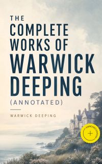 The Complete Works of Warwick Deeping (Annotated)