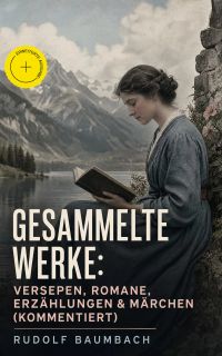 Gesammelte Werke: Versepen, Romane, Erzählungen & Märchen (Kommentiert)