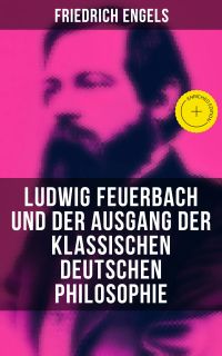 Ludwig Feuerbach und der Ausgang der klassischen deutschen Philosophie