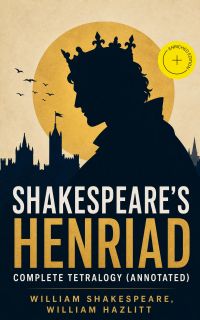 Shakespeare's Henriad - Complete Tetralogy (Annotated)