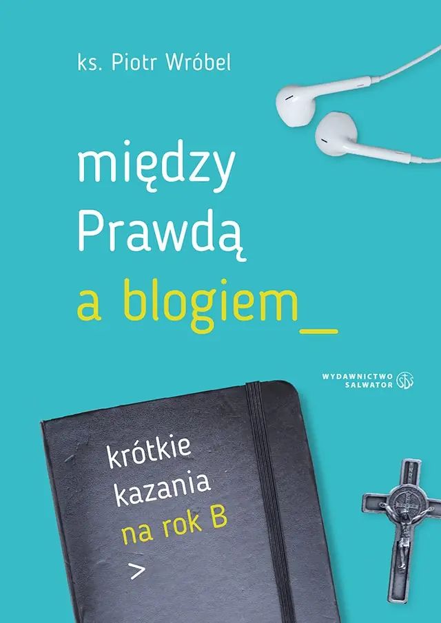 Między Prawdą a blogiem. Krótkie kazania na rok B