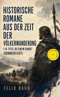 Historische Romane aus der Zeit der Völkerwanderung (14 Titel in einem Band) (Kommentiert)