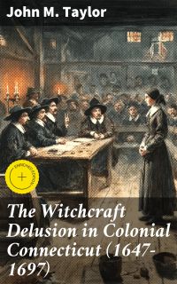 The Witchcraft Delusion in Colonial Connecticut (1647-1697)