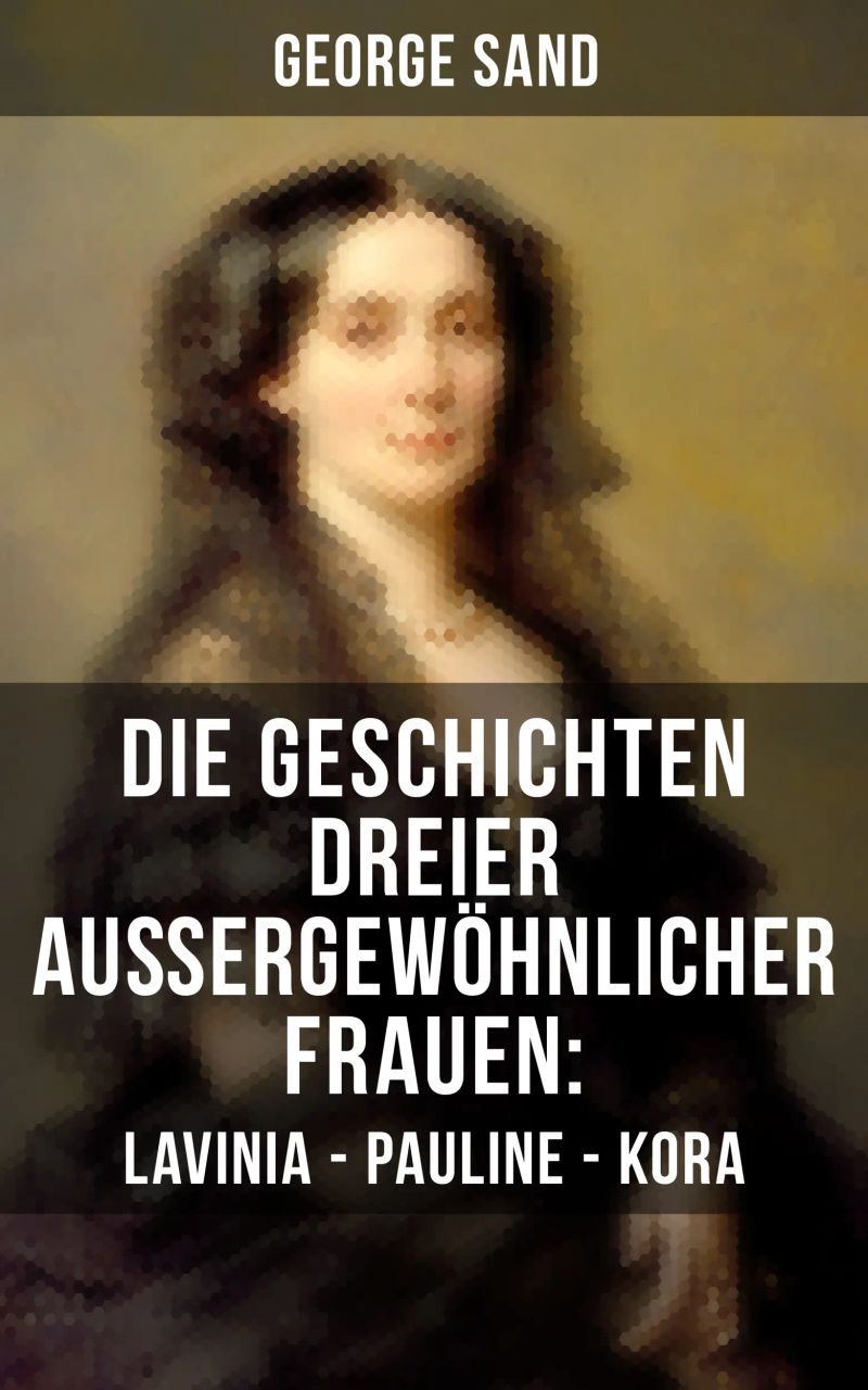 Die Geschichten dreier außergewöhnlicher Frauen: Lavinia - Pauline - Kora