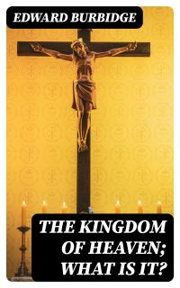 The Kingdom of Heaven; What is it?