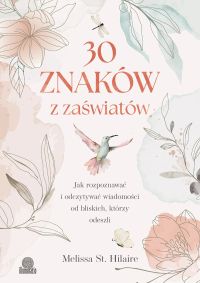 30 znaków z zaświatów Jak rozpoznawać i odczytywać wiadomości od bliskich, którzy odeszli