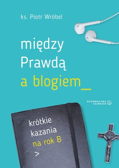 Między Prawdą a blogiem. Krótkie kazania na rok B