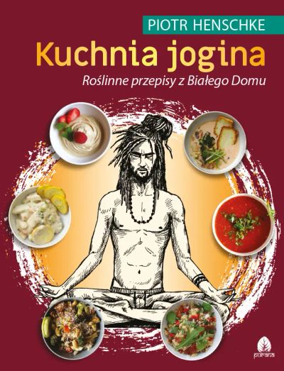 Kuchnia jogina. Roślinne przepisy z Białego Domu