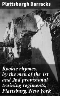 Rookie rhymes, by the men of the 1st and 2nd provisional training regiments, Plattsburg, New York