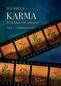 Karma - Twój klucz do sukcesu. Część I Fundamenty karmy