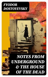 NOTES FROM UNDERGROUND & THE HOUSE OF THE DEAD