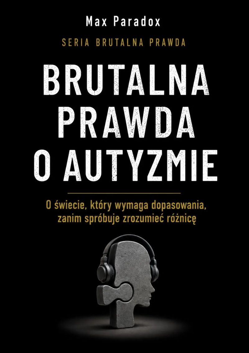 Brutalna prawda o autyzmie - O świecie, który wymaga dopasowania, zanim spróbuje zrozumieć różnicę