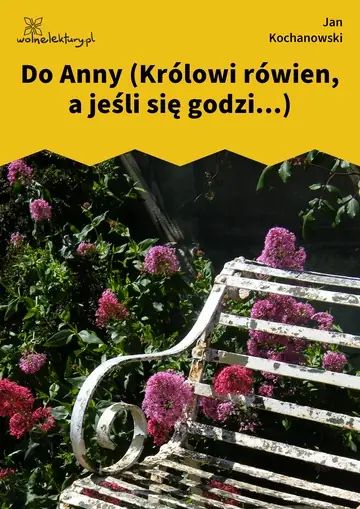 Do Anny (Królowi rówien, a jeśli się godzi...)