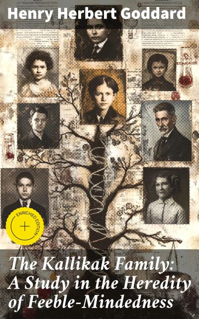 The Kallikak Family: A Study in the Heredity of Feeble-Mindedness