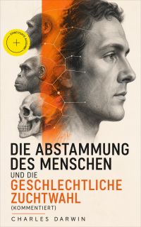 Die Abstammung des Menschen und die geschlechtliche Zuchtwahl (Kommentiert)