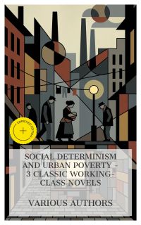 Social Determinism and Urban Poverty – 3 Classic Working-Class Novels
