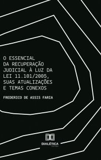 O Essencial da Recuperação Judicial à luz da Lei 11.101/2005, suas atualizações e temas conexos