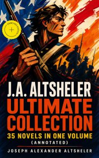 J.A. ALTSHELER Ultimate Collection: 35 Novels in One Volume (Annotated)