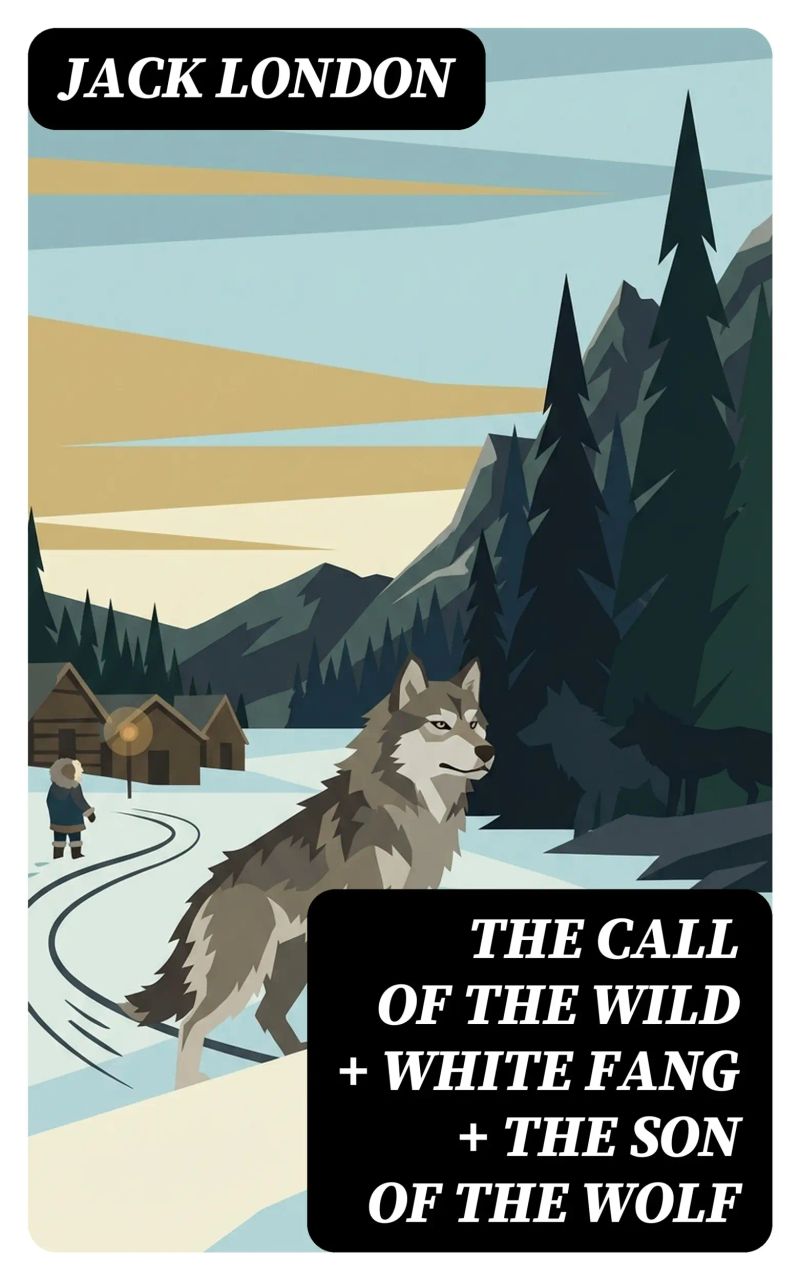 The Call of the Wild + White Fang + The Son of the Wolf