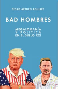 Bad Hombres: Megalomanía Y Política En El Siglo XXI