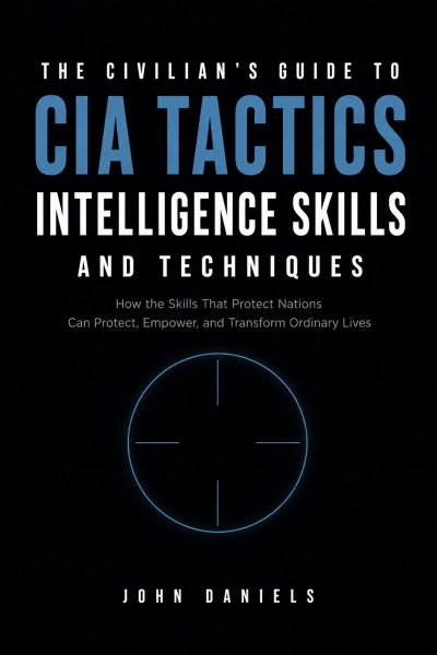 The Civilian's Guide to CIA Tactics, Intelligence Skills, and Techniques