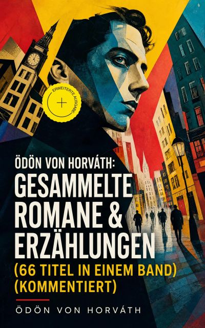 Ödön von Horváth: Gesammelte Romane & Erzählungen (66 Titel in einem Band) (Kommentiert)