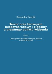Terror oraz terroryzm międzynarodowy i globalny z  prawnego punktu widzenia. Tom II: Terroryzm we współczesnym świecie w świetle prawa