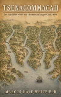 Tsenacommacah: The Powhatan World and the Wars for Virginia, 1607-1646