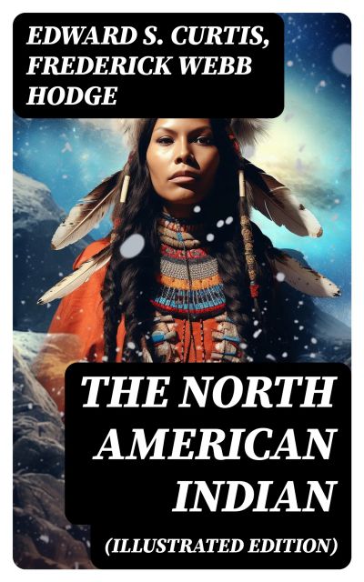 The North American Indian (Illustrated Edition)