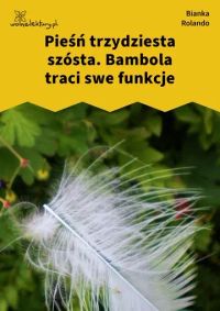 Pieśń trzydziesta szósta. Bambola traci swe funkcje
