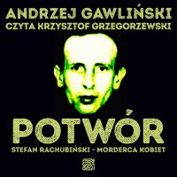 Potwór. Stefan Rachubiński - morderca kobiet