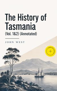 The History of Tasmania (Vol. 1&2) (Annotated)