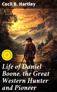 Life of Daniel Boone, the Great Western Hunter and Pioneer