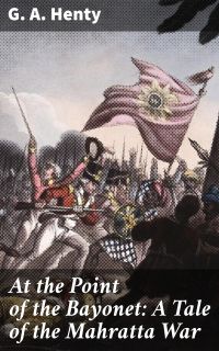At the Point of the Bayonet: A Tale of the Mahratta War