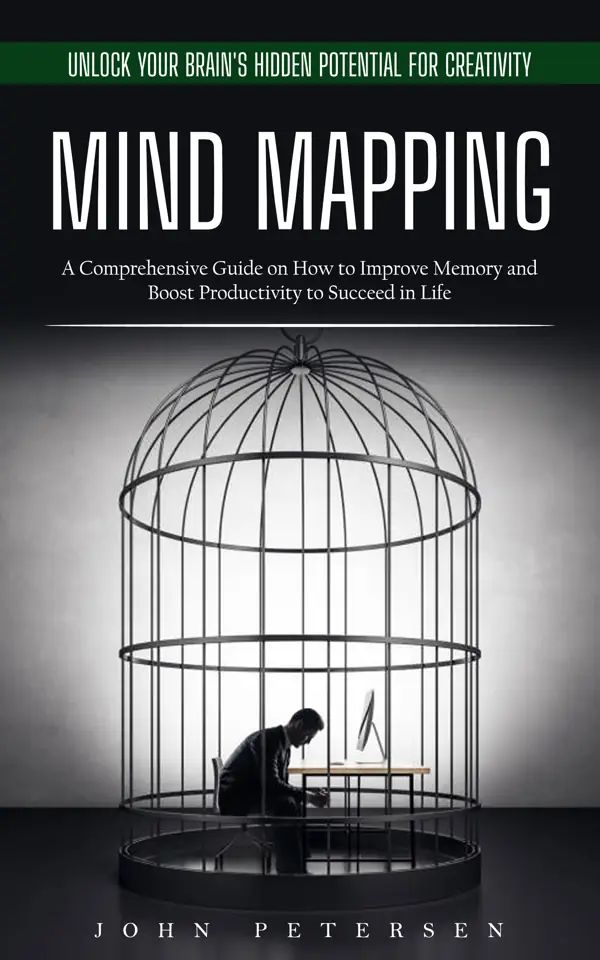 Mind Mapping: Unlock Your Brain's Hidden Potential for Creativity (A Comprehensive Guide on How to Improve Memory and Boost Productivity to Succeed in Life)