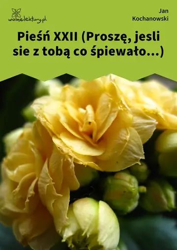 Pieśń XXII (Proszę, jesli sie z tobą co śpiewało...)
