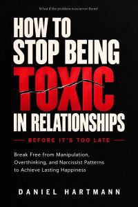 How to Stop Being Toxic in Relationships Before It's Too Late