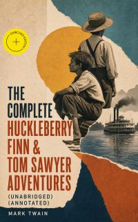 The Complete Huckleberry Finn & Tom Sawyer Adventures (Unabridged) (Annotated)