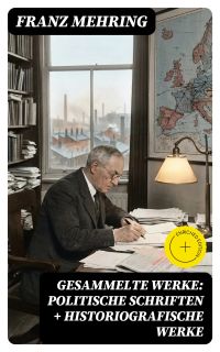Gesammelte Werke: Politische Schriften + Historiografische Werke